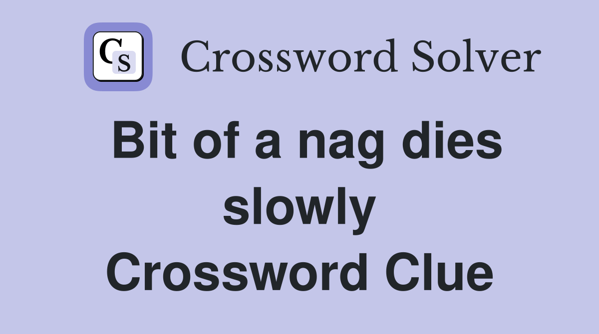 Bit of a nag dies slowly Crossword Clue Answers Crossword Solver